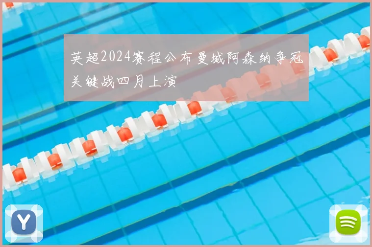 英超2024赛程公布曼城阿森纳争冠关键战四月上演